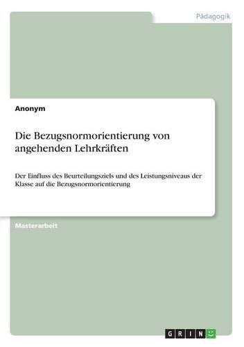 Cover image for Die Bezugsnormorientierung von angehenden Lehrkraften: Der Einfluss des Beurteilungsziels und des Leistungsniveaus der Klasse auf die Bezugsnormorientierung