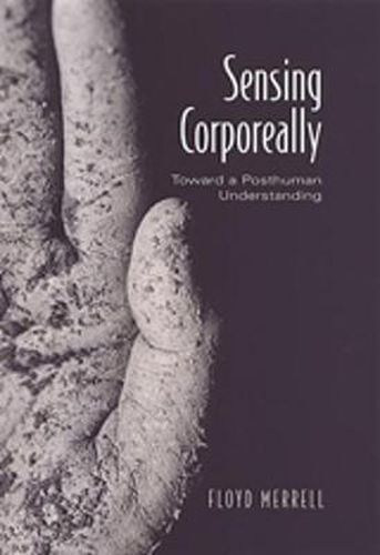 Cover image for Sensing Corporeally: Toward a Posthuman Understanding