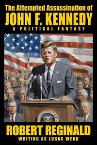 Cover image for The Attempted Assassination of John F. Kennedy: A Political Fantasy