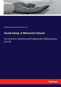 Cover image for David Swing: A Memorial Volume: Ten Sermons, Selected and Prepared for Publication by himself