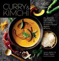 Cover image for Curry and Kimchi: Flavor Secrets for Creating 70 Asian-Inspired Recipes at Home