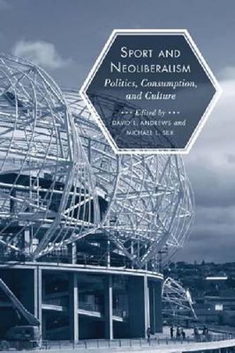 Cover image for Sport and Neoliberalism: Politics, Consumption, and Culture