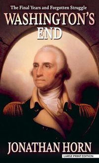 Cover image for Washington's End: The Final Years and Forgotten Struggle