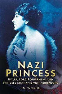 Cover image for Nazi Princess: Hitler, Lord Rothermere and Princess Stephanie von Hohenlohe