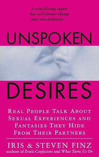 Cover image for Unspoken Desires: Real People Talk about Sexual Experiences and Fantasies They Hide from Their Partners