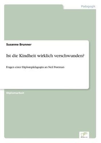 Cover image for Ist die Kindheit wirklich verschwunden?: Fragen einer Diplompadagogin an Neil Postman