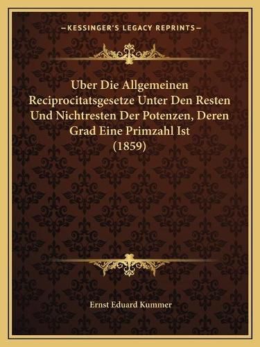 Uber Die Allgemeinen Reciprocitatsgesetze Unter Den Resten Und Nichtresten Der Potenzen, Deren Grad Eine Primzahl Ist (1859)