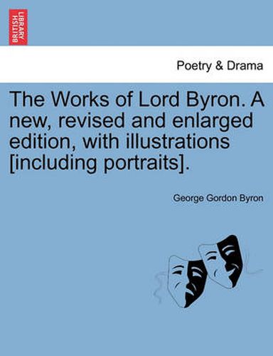 Cover image for The Works of Lord Byron. a New, Revised and Enlarged Edition, with Illustrations [Including Portraits]. Vol. VII