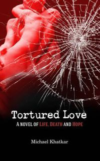 Cover image for Tortured Love: A Novel of Life, Death and Hope