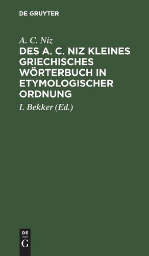 Cover image for Des A. C. Niz Kleines Griechisches Woerterbuch in Etymologischer Ordnung: Zum Gebrauch Fur Schulen