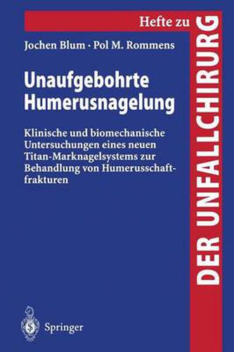 Cover image for Unaufgebohrte Humerusnagelung: Klinische Und Biomechanische Untersuchungen Eines Neuen Titan-Marknagelsystems Zur Behandlung Von Humerusschaftfrakturen