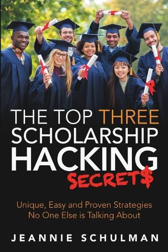 Cover image for The Top Three Scholarship Hacking Secrets: Unique, Easy and Proven Strategies No One Else Is Talking about