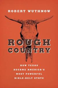 Cover image for Rough Country: How Texas Became America's Most Powerful Bible-Belt State
