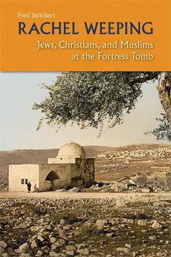 Cover image for Rachel Weeping: Jews, Christians, and Muslims at the Fortress Tomb