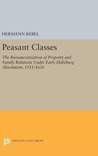 Cover image for Peasant Classes: The Bureaucratization of Property and Family Relations Under Early Habsburg Absolutism, 1511-1636