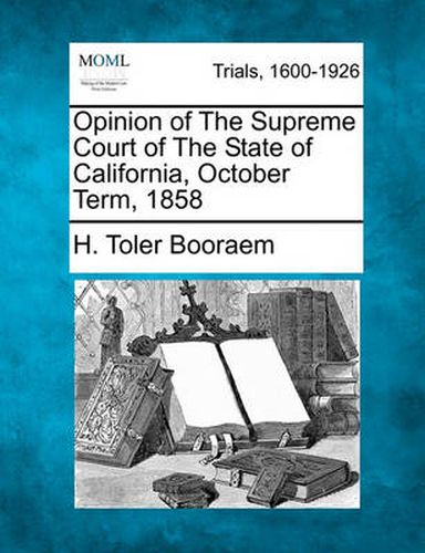 Cover image for Opinion of the Supreme Court of the State of California, October Term, 1858