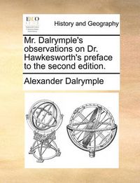 Cover image for Mr. Dalrymple's Observations on Dr. Hawkesworth's Preface to the Second Edition.