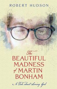 Cover image for The Beautiful Madness of Martin Bonham