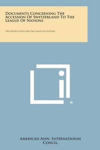 Cover image for Documents Concerning the Accession of Switzerland to the League of Nations: The United States and the League of Nations