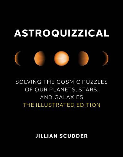 Astroquizzical: Solving the Cosmic Puzzles of Our Planets, Stars, and Galaxies: The Illustrated Edition