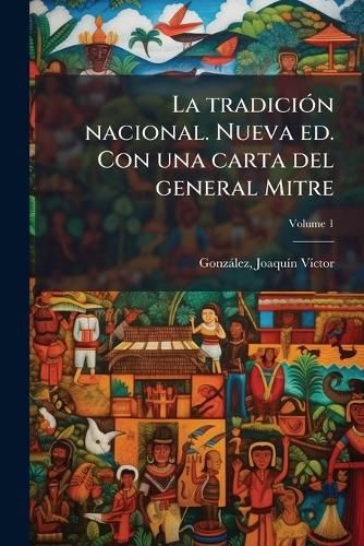 Cover image for La Tradici N Nacional. Nueva Ed. Con Una Carta del General Mitre Volume 1