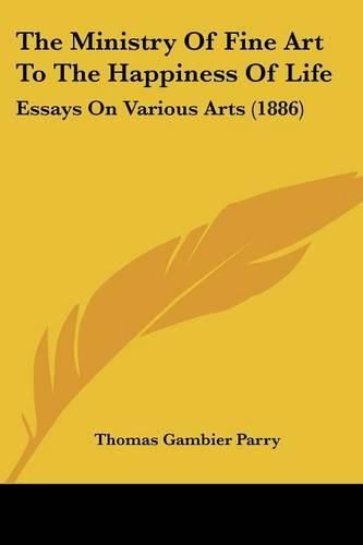 The Ministry of Fine Art to the Happiness of Life: Essays on Various Arts (1886)