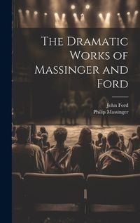 Cover image for The Dramatic Works of Massinger and Ford