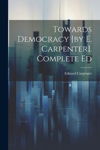 Cover image for Towards Democracy [by E. Carpenter]. Complete Ed