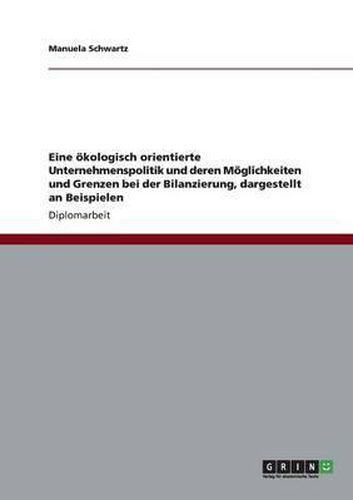Cover image for Eine  kologisch Orientierte Unternehmenspolitik Und Deren M glichkeiten Und Grenzen Bei Der Bilanzierung, Dargestellt an Beispielen