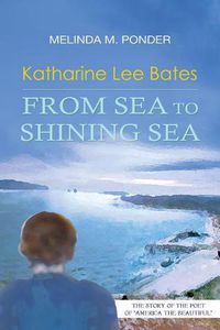 Cover image for Katharine Lee Bates: From Sea to Shining Sea