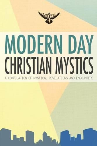 Cover image for Modern Day Christian Mystics: A Compilation of Mystical Revelations and Encounters