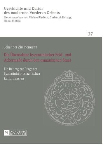 Cover image for Die Uebernahme Byzantinischer Feld- Und Ackermasse Durch Den Osmanischen Staat: Ein Beitrag Zur Frage Des Byzantinisch-Osmanischen Kulturtransfers