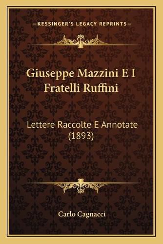 Giuseppe Mazzini E I Fratelli Ruffini: Lettere Raccolte E Annotate (1893)