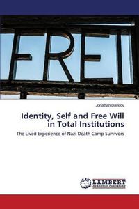 Cover image for Identity, Self and Free Will in Total Institutions