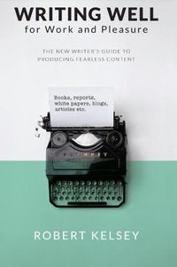 Cover image for Writing Well for Work and Pleasure: The New Writer's Guide to Producing Great Content