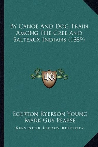 By Canoe and Dog Train Among the Cree and Salteaux Indians (by Canoe and Dog Train Among the Cree and Salteaux Indians (1889) 1889)