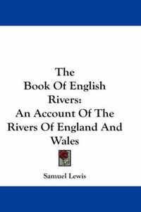 Cover image for The Book of English Rivers: An Account of the Rivers of England and Wales