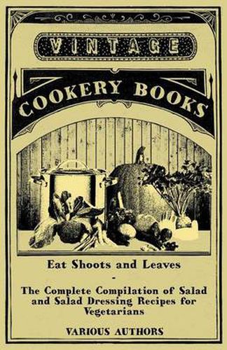 Cover image for Eat Shoots and Leaves - The Complete Compilation of Salad and Salad Dressing Recipes for Vegetarians