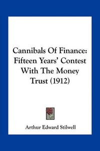 Cover image for Cannibals of Finance: Fifteen Years' Contest with the Money Trust (1912)