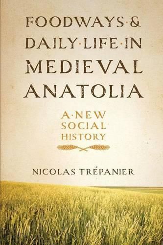 Cover image for Foodways and Daily Life in Medieval Anatolia: A New Social History