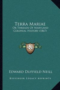 Cover image for Terra Mariae: Or Threads of Maryland Colonial History (1867)