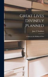 Cover image for Great Lives Divinely Planned; a Study in the Making of Men