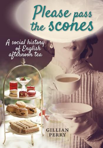 Cover image for Please pass the scones: A social history of English afternoon tea