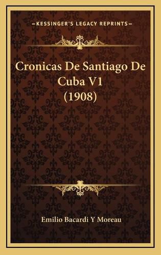 Cover image for Cronicas de Santiago de Cuba V1 (1908)