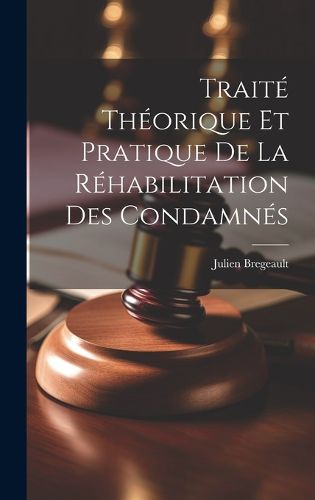 Cover image for Traite Theorique et Pratique de la Rehabilitation des Condamnes