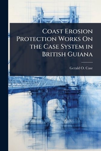 Cover image for Coast Erosion Protection Works On the Case System in British Guiana