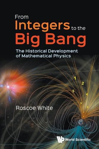 Cover image for From Integers To The Big Bang: The Historical Development Of Mathematical Physics