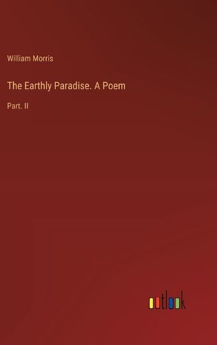 The Earthly Paradise. A Poem