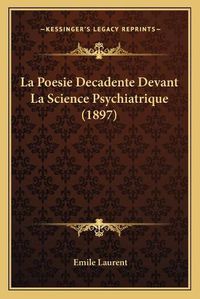 Cover image for La Poesie Decadente Devant La Science Psychiatrique (1897)