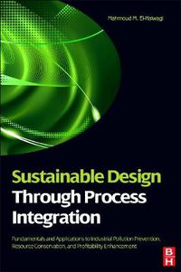 Cover image for Sustainable Design Through Process Integration: Fundamentals and Applications to Industrial Pollution Prevention, Resource Conservation, and Profitability Enhancement